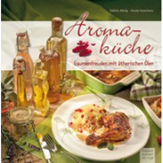Aromaküche - Gaumenfreuden mit ätherischen Ölen